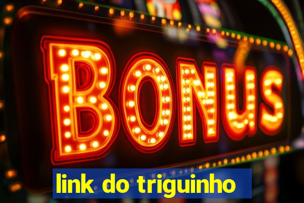 link do triguinho